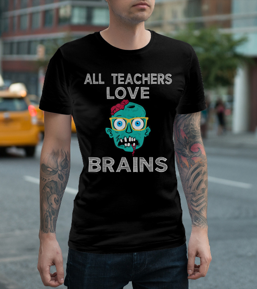 All Teachers Love Brains Zombie T-Shirt