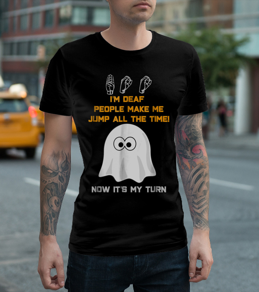 I'm Deaf People Make Me Jump All The Time Now It's My Turn Ghost ASL Halloween T-Shirt