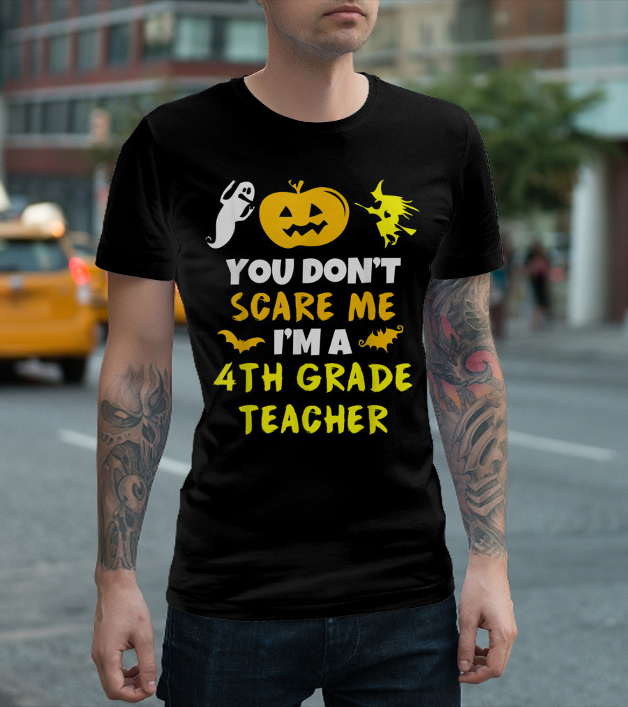 You Don't Scare Me I'm a 4th Grade Teacher Halloween Pumpkin Ghost Witch Bat T-Shirt