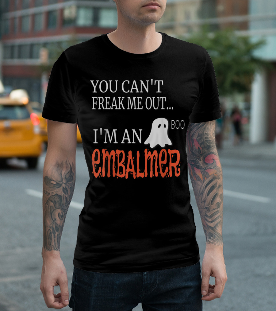 YOU CAN'T FREAK ME OUT I'M AN EMBALMER BOO GHOST T-Shirt