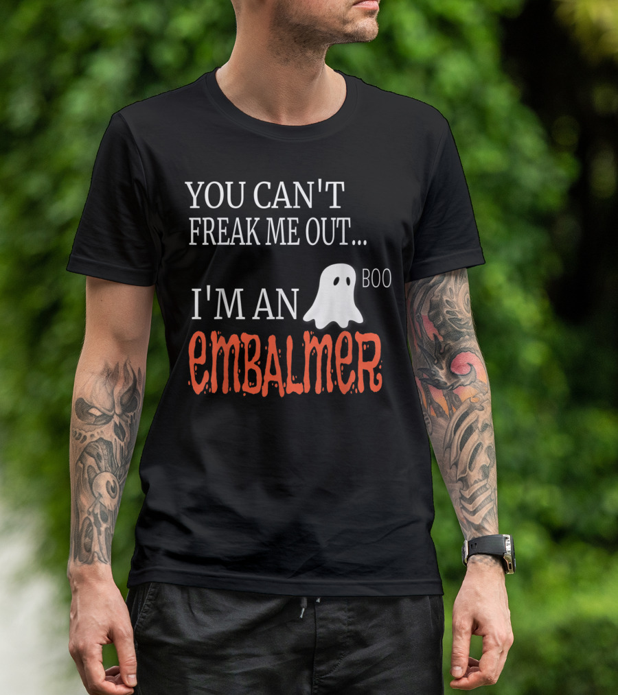 YOU CAN'T FREAK ME OUT I'M AN EMBALMER BOO GHOST T-Shirt