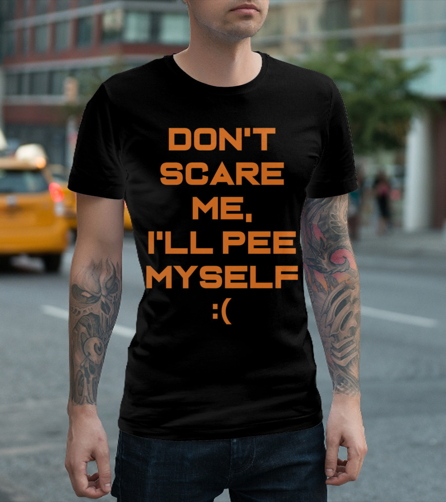 Don't Scare Me I'll Pee Myself Sad Face Funny Halloween T-Shirt