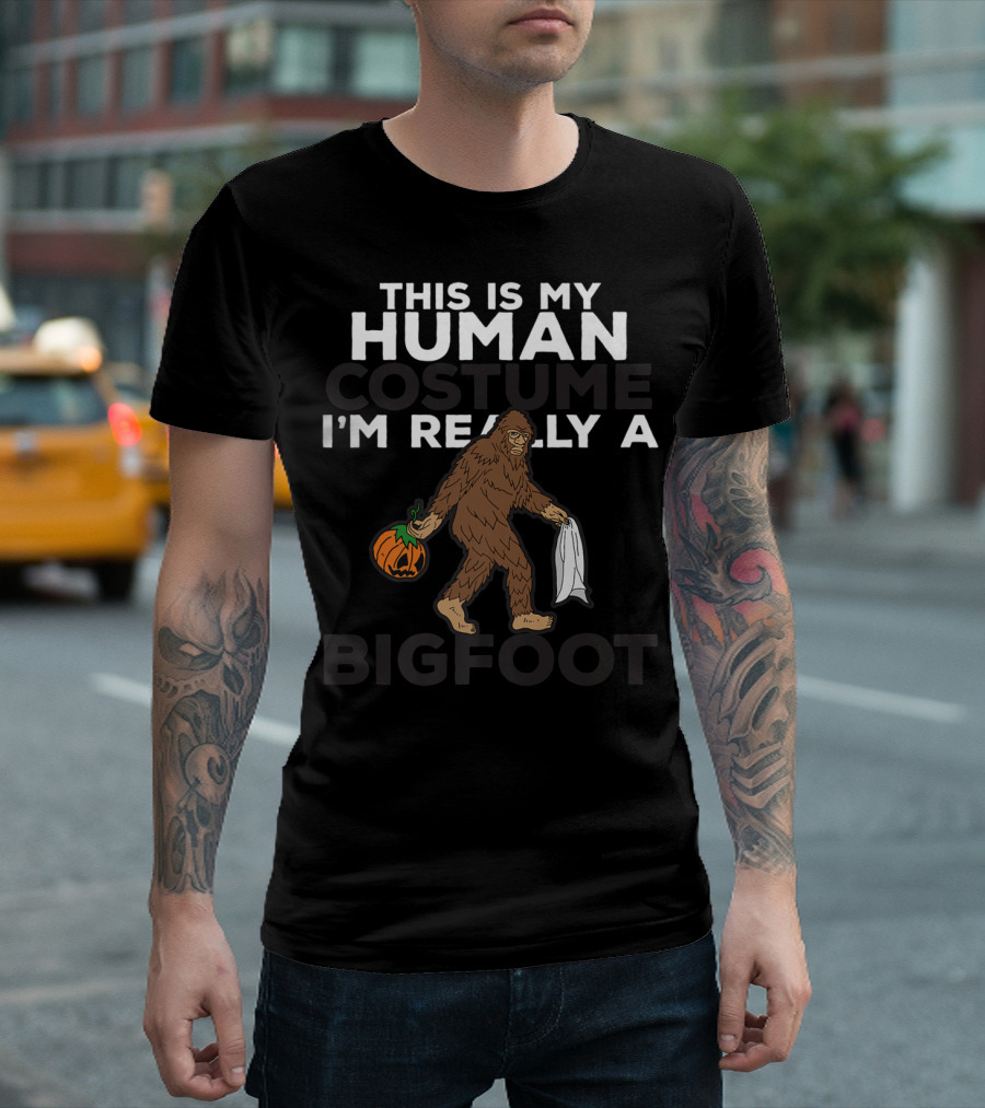 This Is My Human Costume I'm Really a Bigfoot Halloween T-Shirt