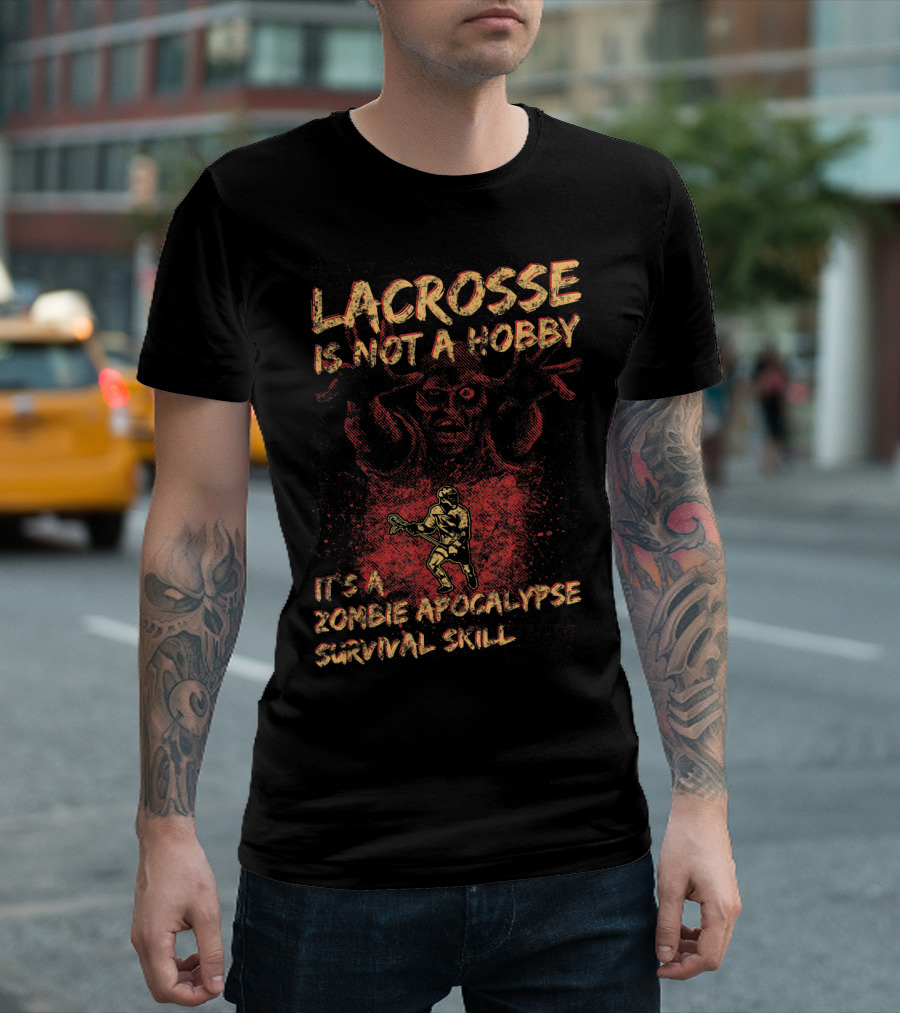 Lacrosse Is Not a Hobby It's a Zombie Apocalypse Survival Skill T-Shirt