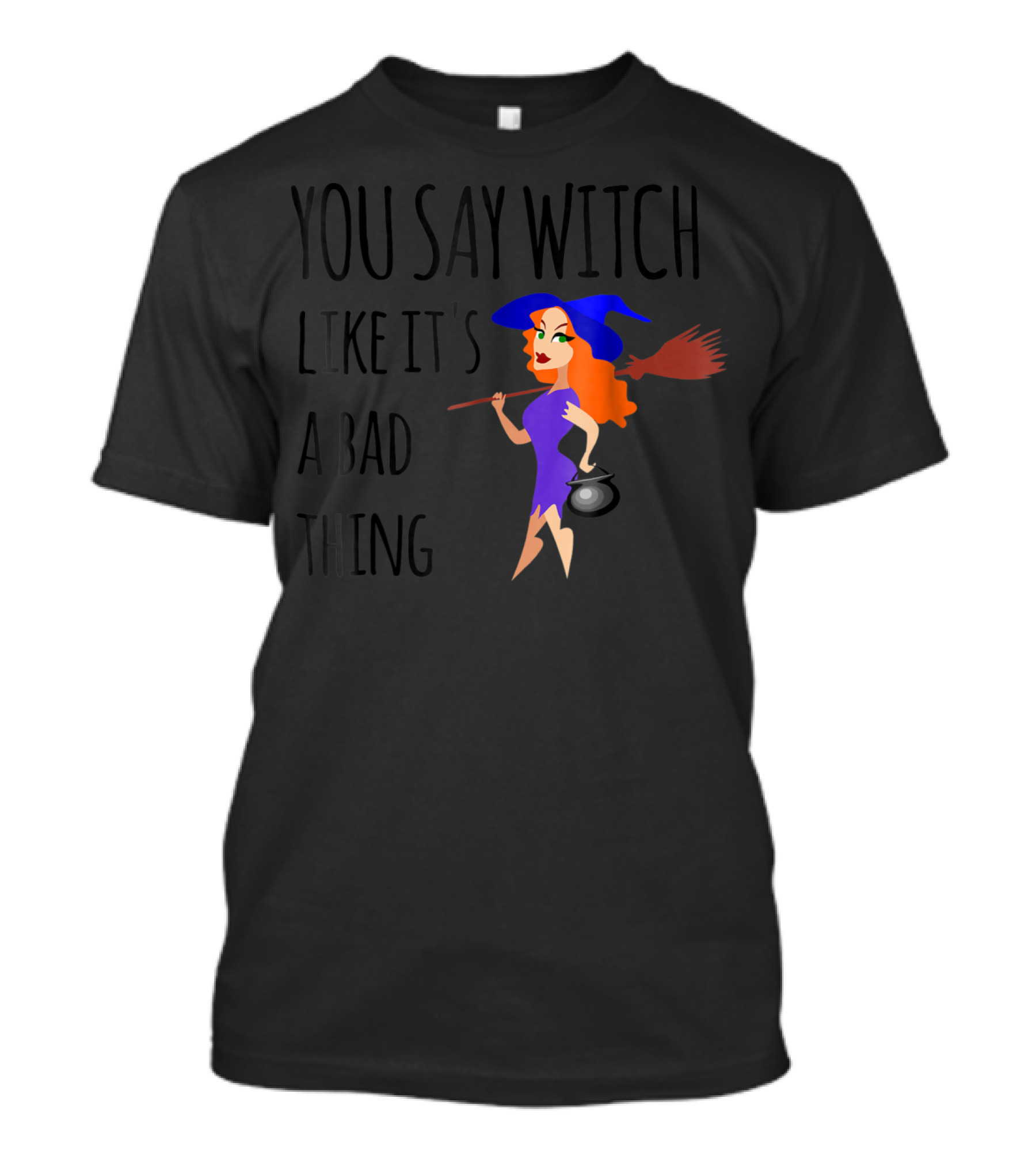 You Say Witch Like It's A Bad Thing Funny Witch Halloween Costumes Broom Stick T-Shirt