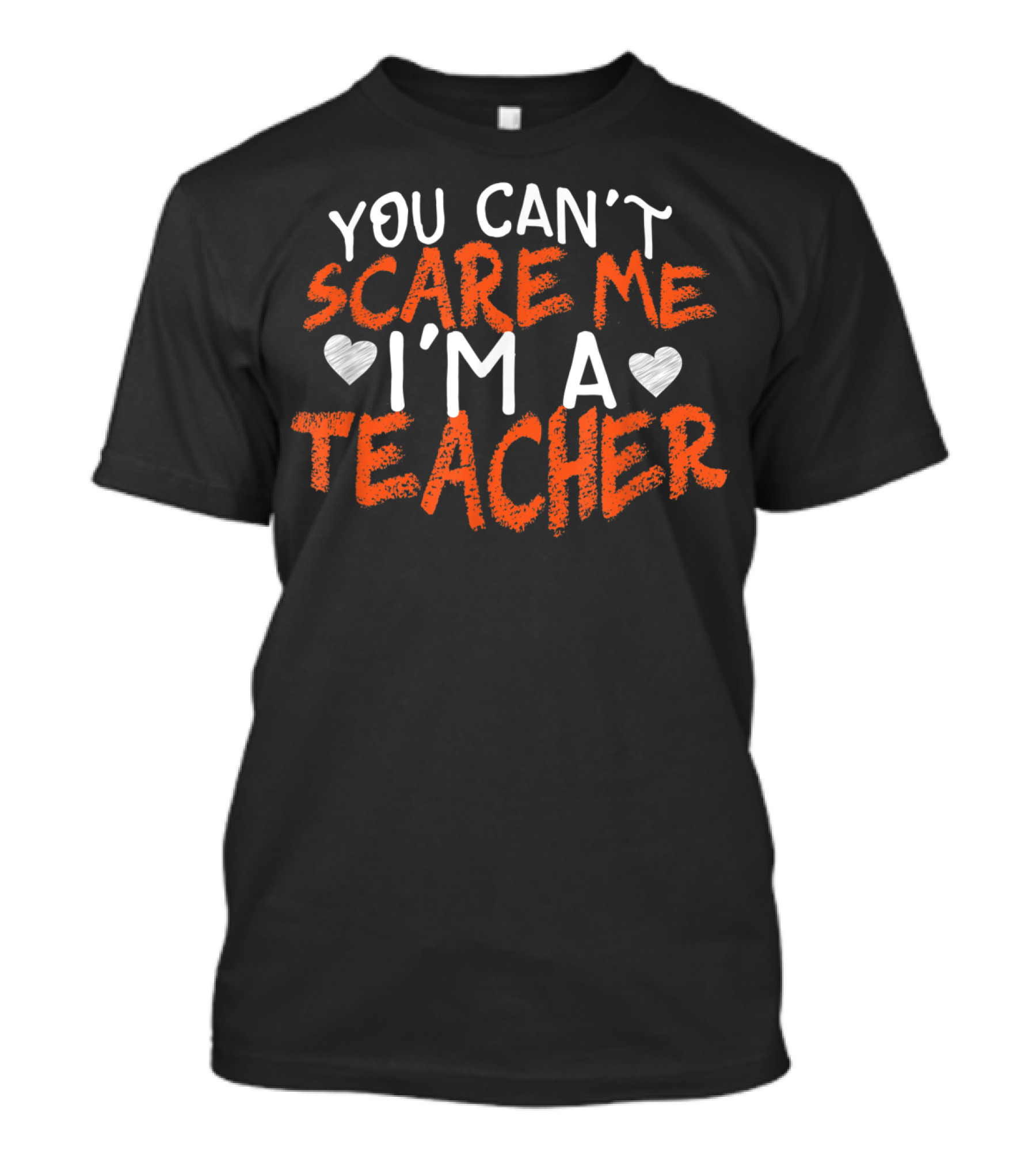 YOU CAN'T SCARE ME I'M A TEACHER T-Shirt