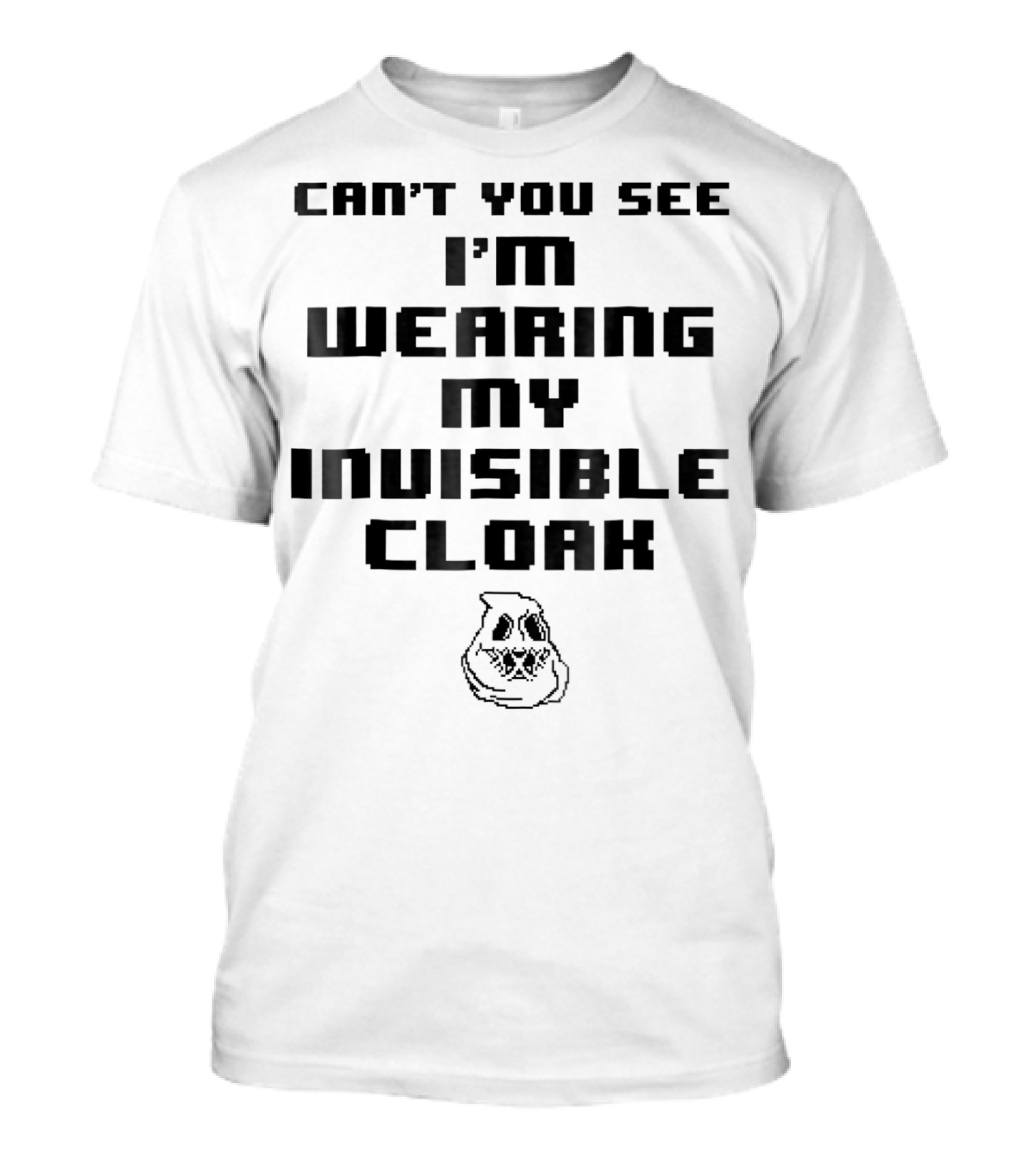 CAN'T YOU SEE I'M WEARING MY INVISIBLE CLOAK T-Shirt