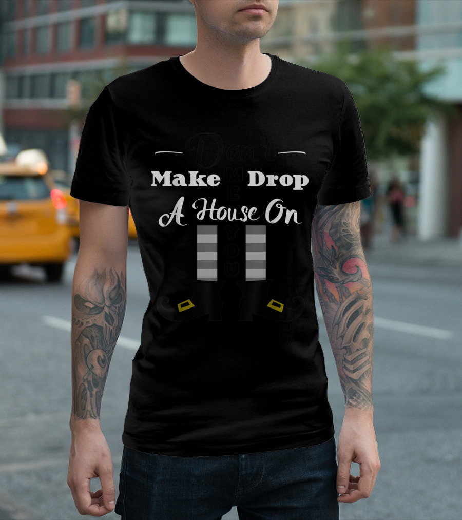 Halloween Don't Make Me Drop A House On You Witch Legs T-Shirt