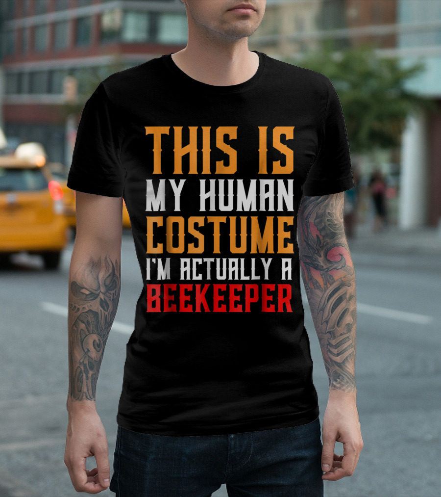THIS IS MY HUMAN COSTUME I'M ACTUALLY A BEEKEEPER T-Shirt