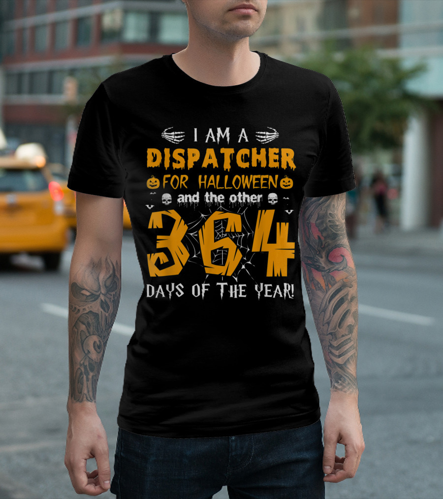 I Am A Dispatcher For Halloween And The Other 364 Days Of The Year T-Shirt