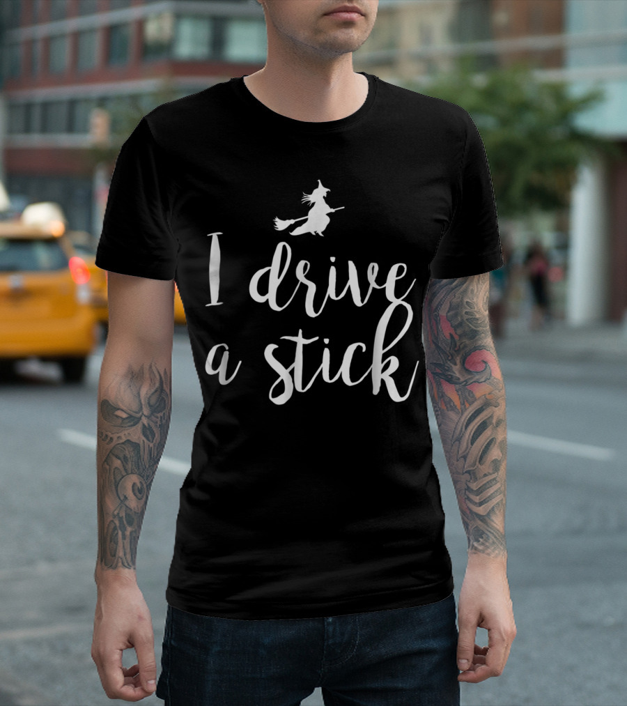 I Drive A Stick Witch Flying Broomstick Halloween Humor T-Shirt