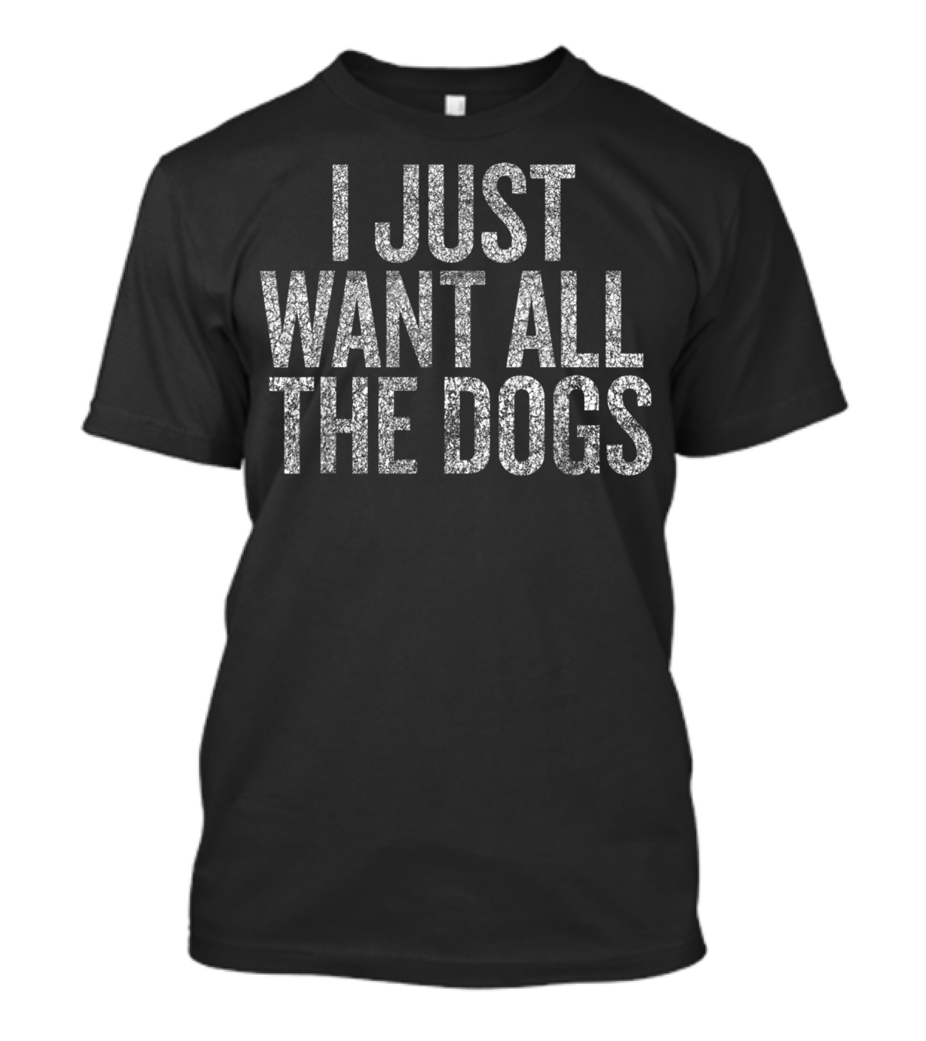 I Just Want All The Dogs T-Shirt