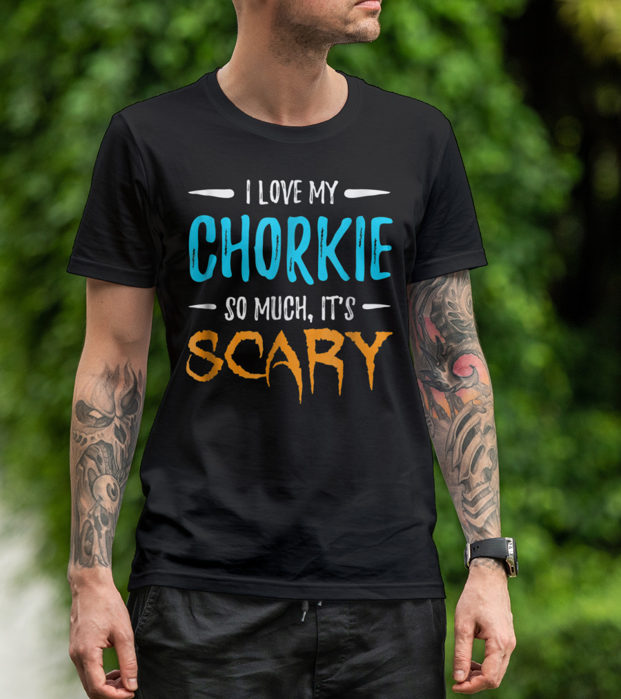 I Love My Chorkie So Much It's Scary T-Shirt