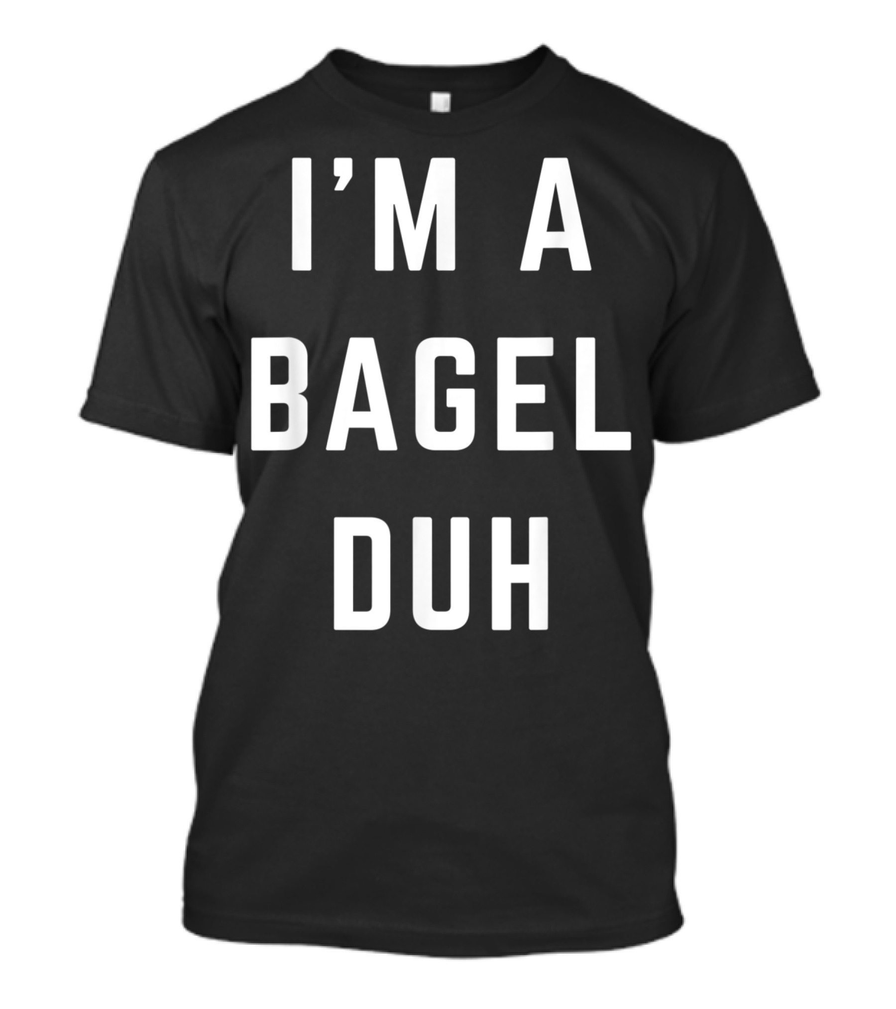 I'm A Bagel Duh T-Shirt