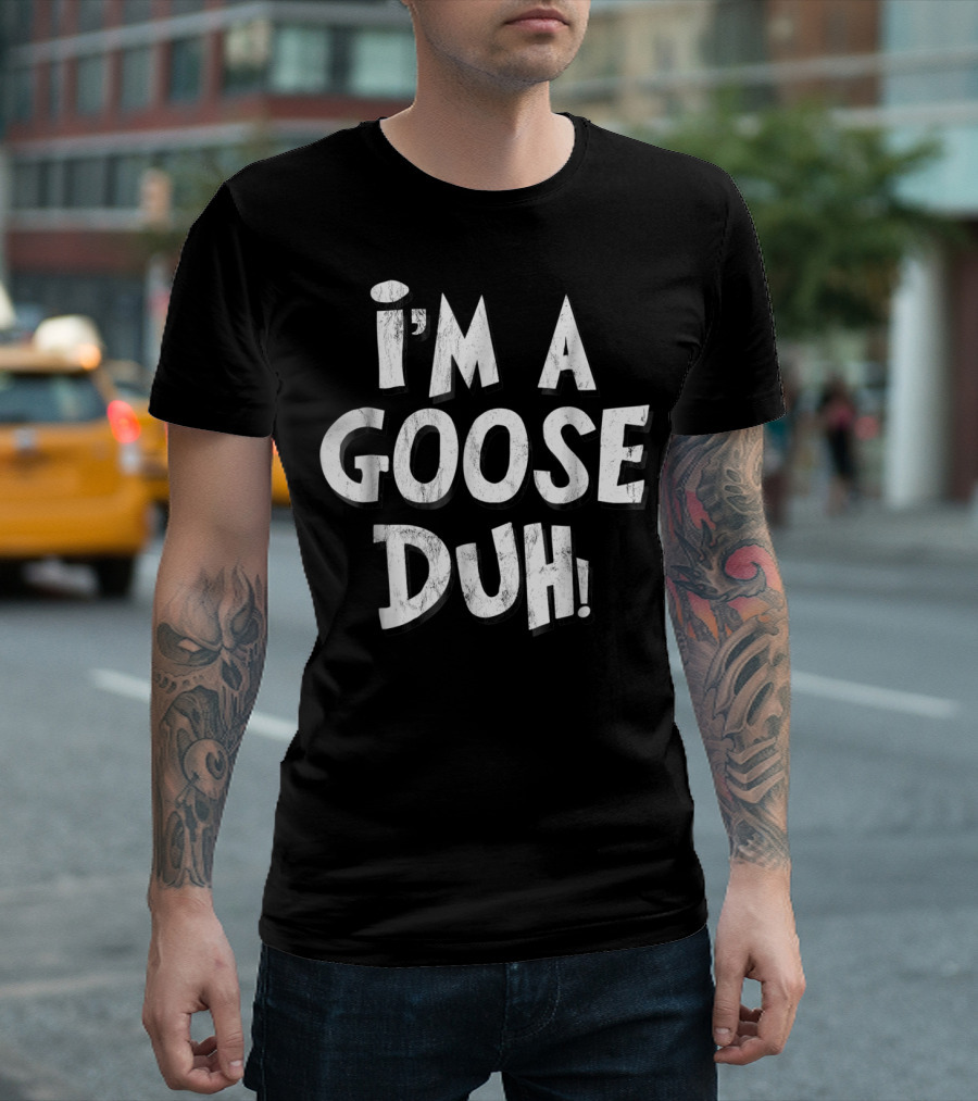 I'm A Goose Duh T-Shirt