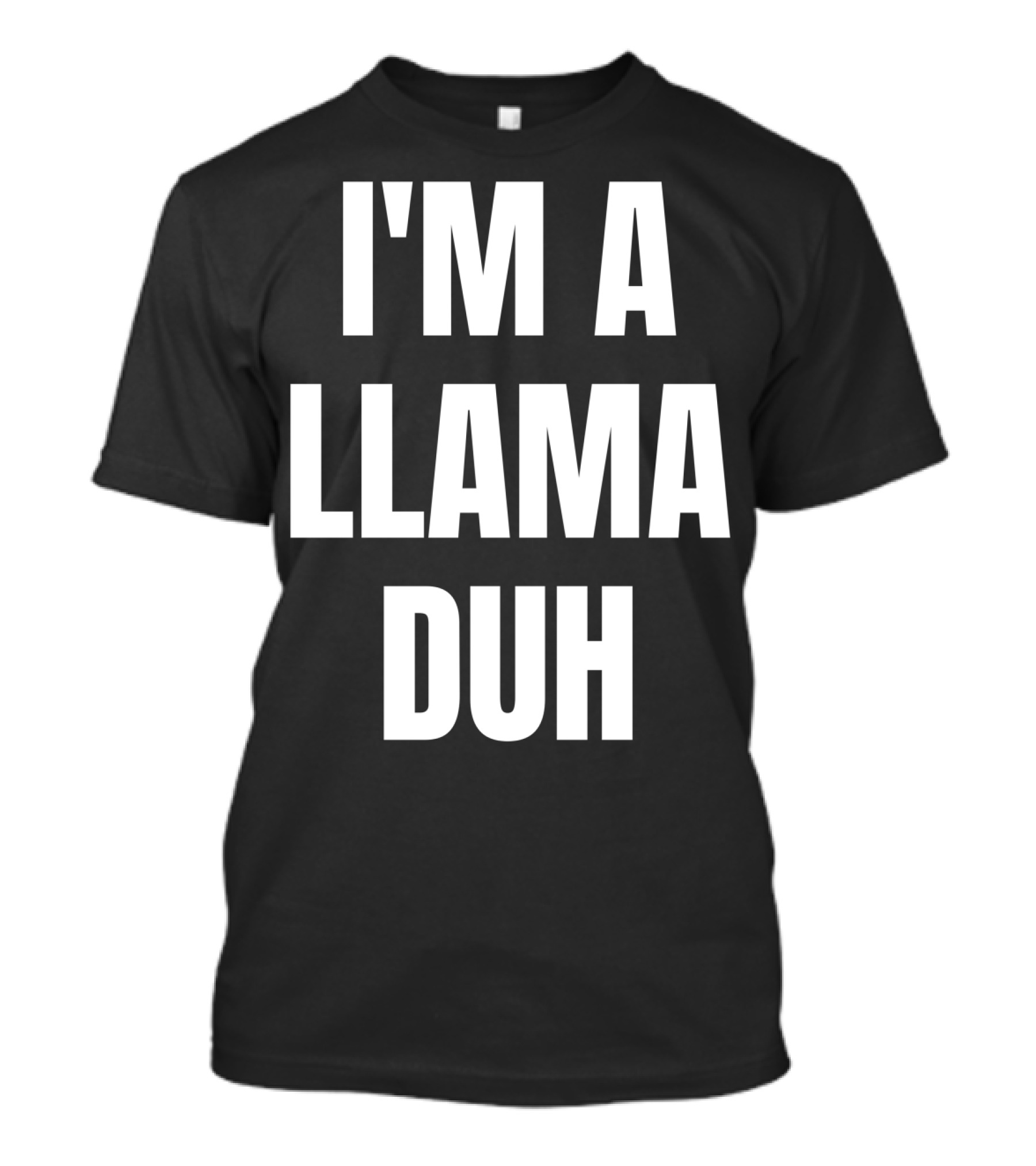 I'M A LLAMA DUH T-Shirt