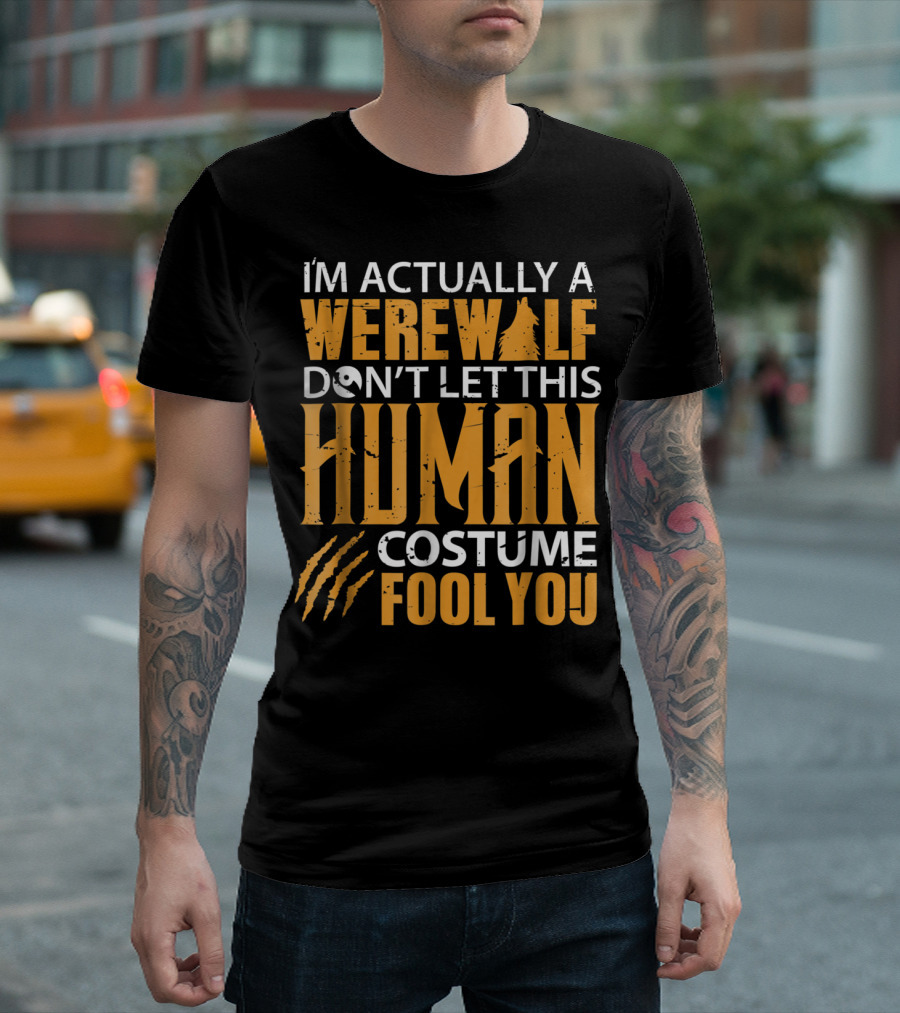 I'm Actually A Werewolf Don't Let This Human Costume Fool You T-Shirt