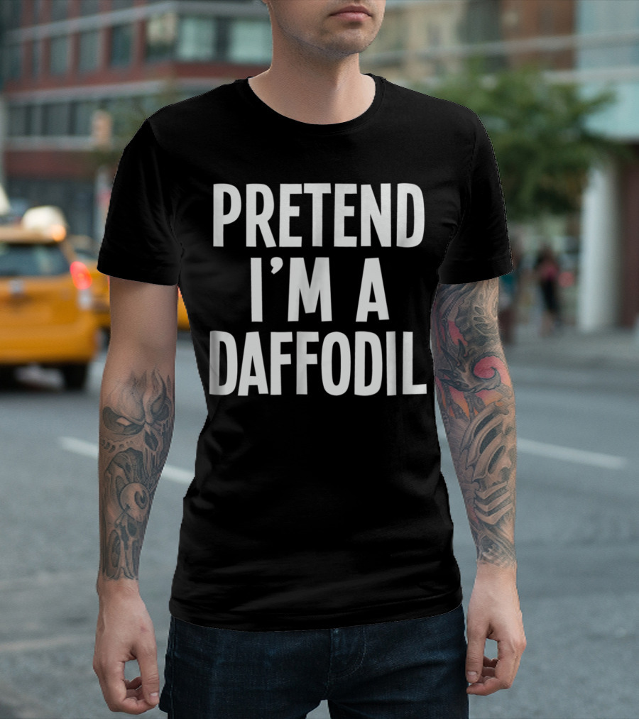 Lazy Halloween Costume Pretend I'm A Daffodil Pretend I'm A Daffodil T-Shirt