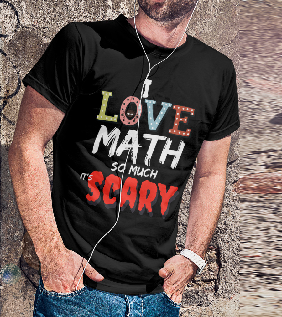 I Love Math So Much It's Scary Math Teacher Halloween T-Shirt