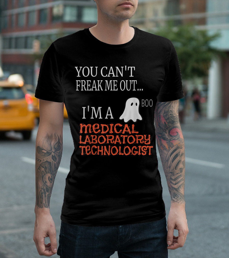 YOU CAN'T FREAK ME OUT I'M A MEDICAL LABORATORY TECHNOLOGIST BOO T-Shirt