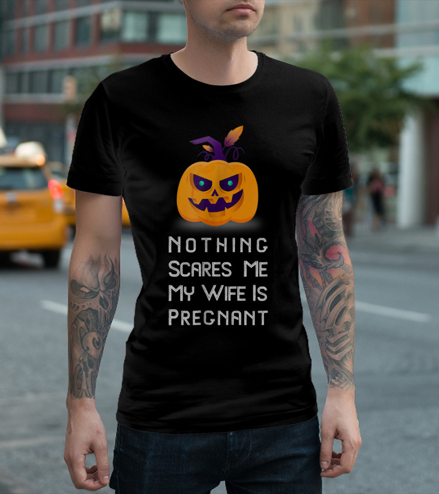 Nothing Scares Me My Wife Is Pregnant Pumpkin Halloween T-Shirt