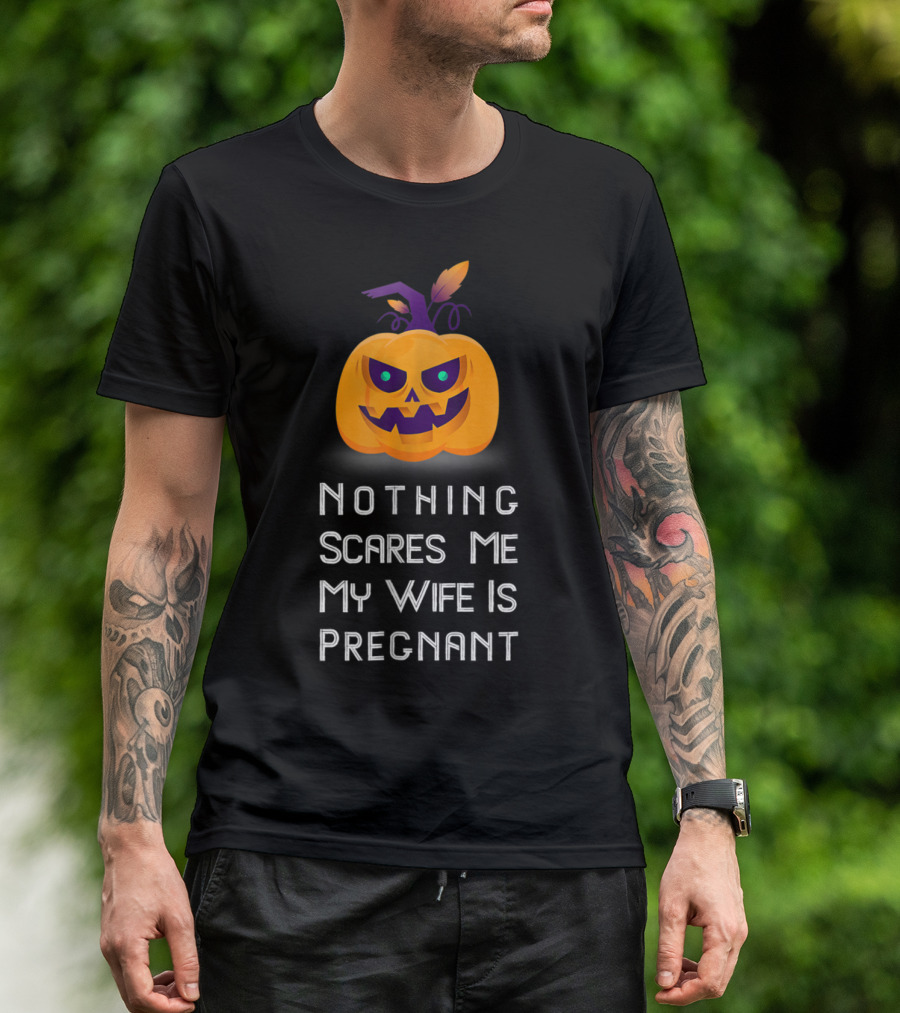 Nothing Scares Me My Wife Is Pregnant Pumpkin Halloween T-Shirt