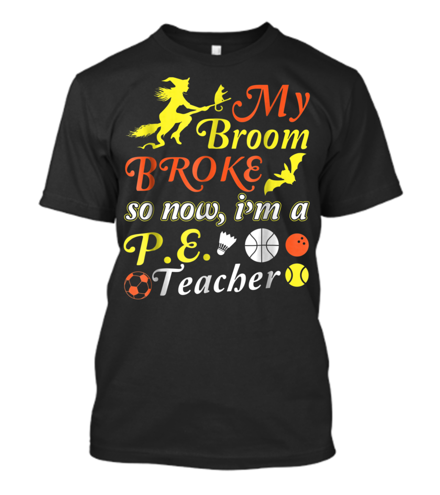 My Broom Broke So Now I'm A P.E. Teacher With Witch And Sports Elements T-Shirt