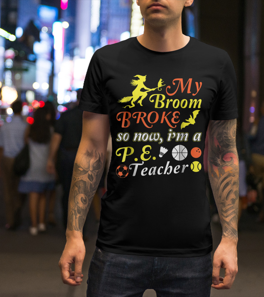 My Broom Broke So Now I'm A P.E. Teacher With Witch And Sports Elements T-Shirt