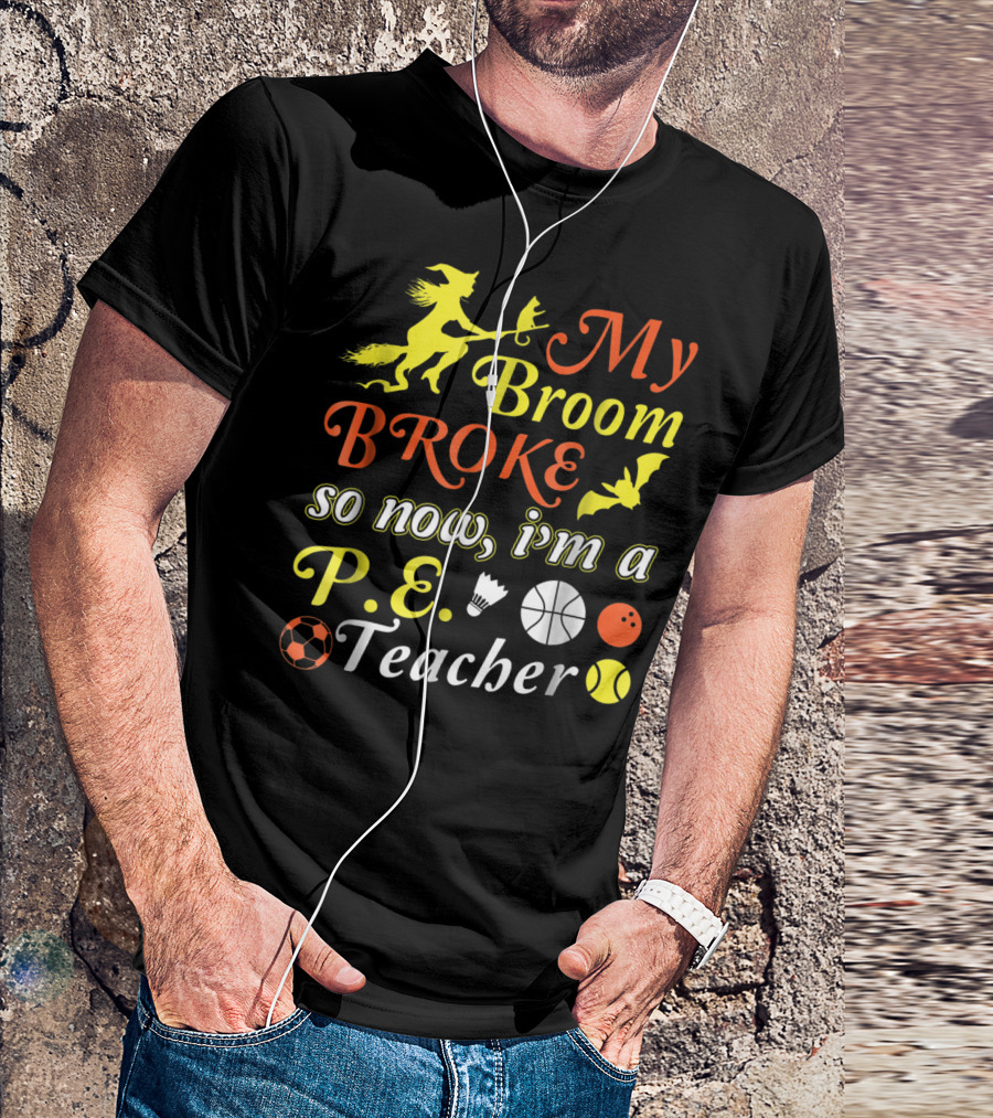 My Broom Broke So Now I'm A P.E. Teacher With Witch And Sports Elements T-Shirt