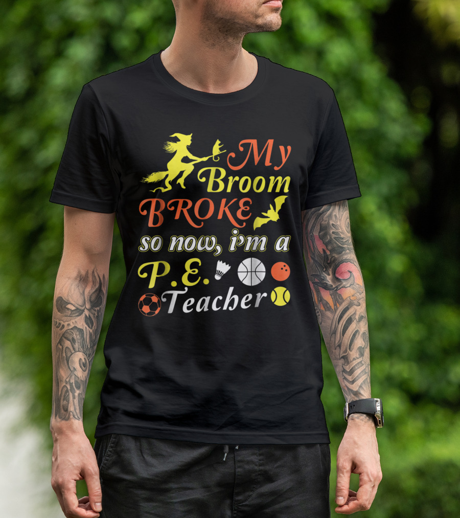 My Broom Broke So Now I'm A P.E. Teacher With Witch And Sports Elements T-Shirt