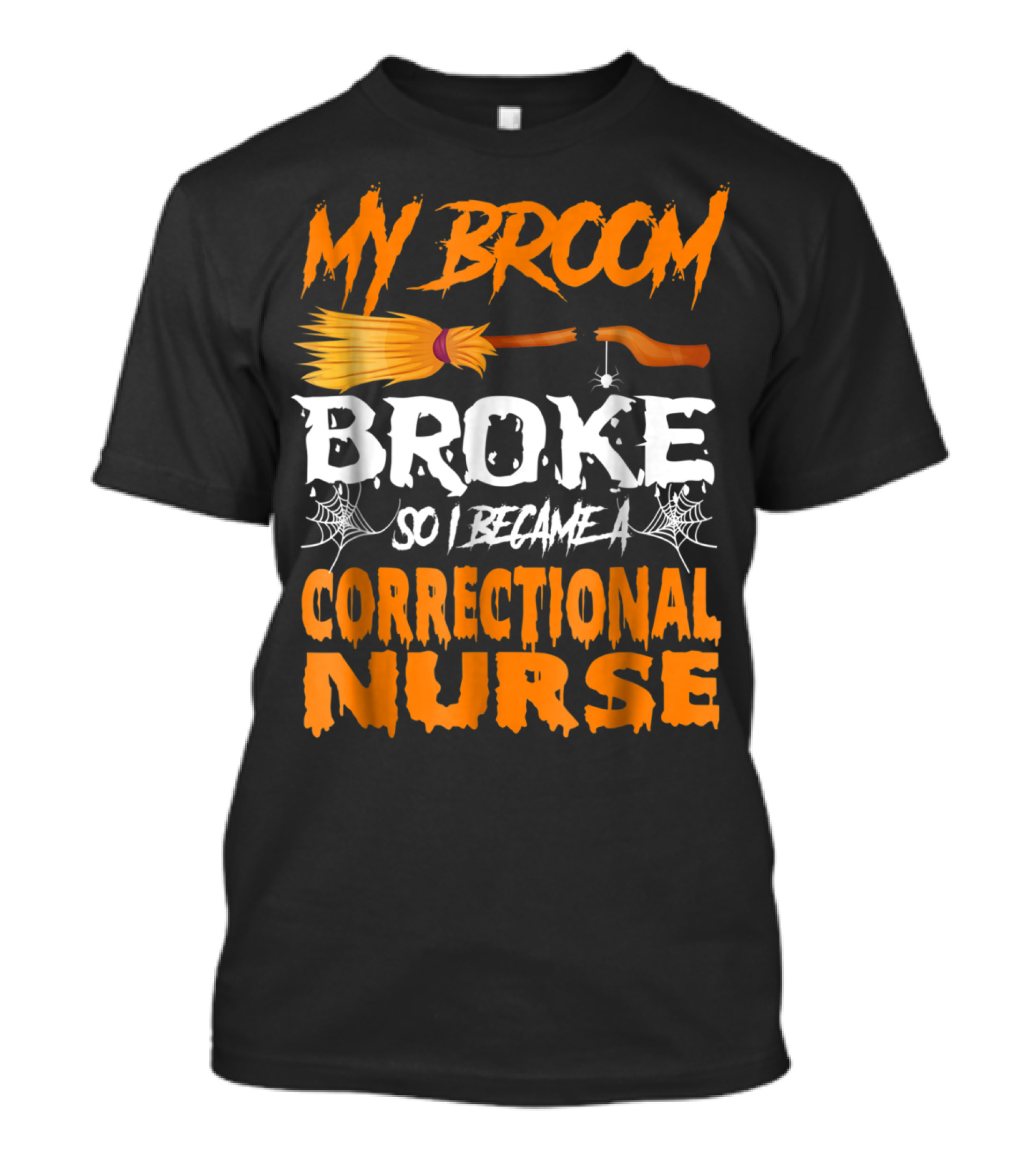 My Broom Broke So I Became A Correctional Nurse T-Shirt