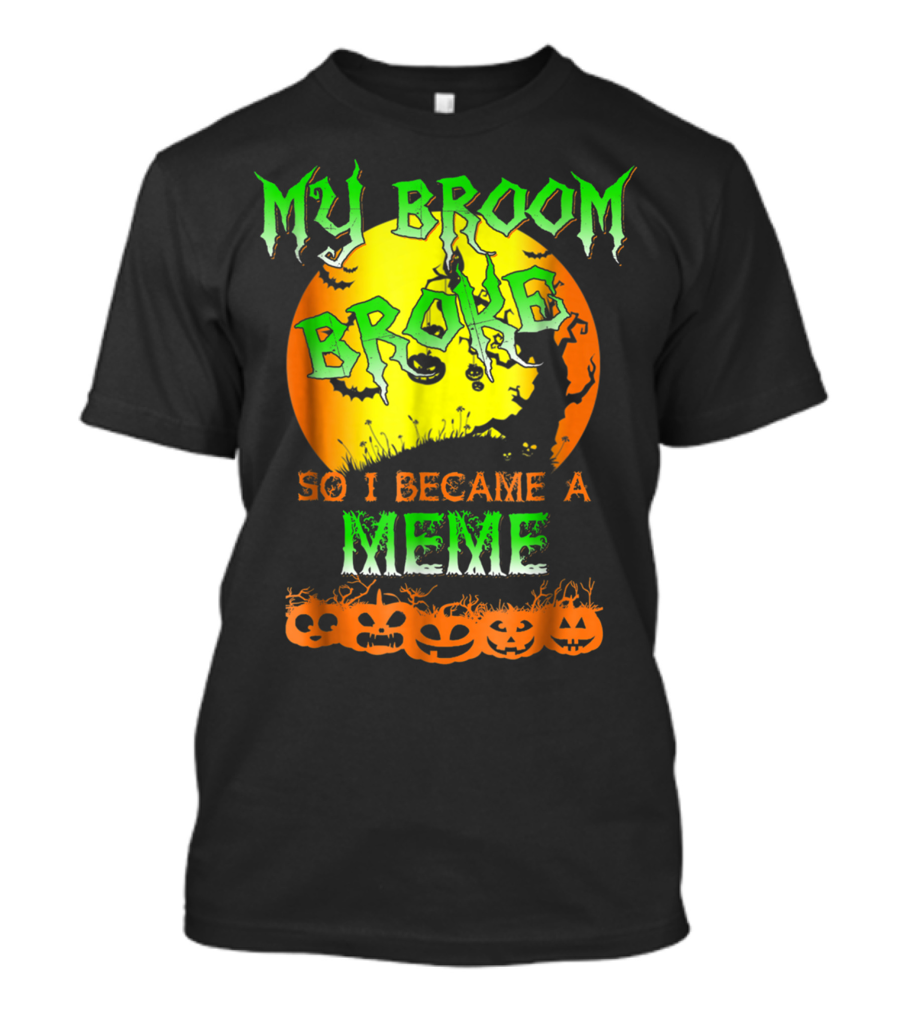 MY BROOM BROKE SO I BECAME A MEME T-Shirt