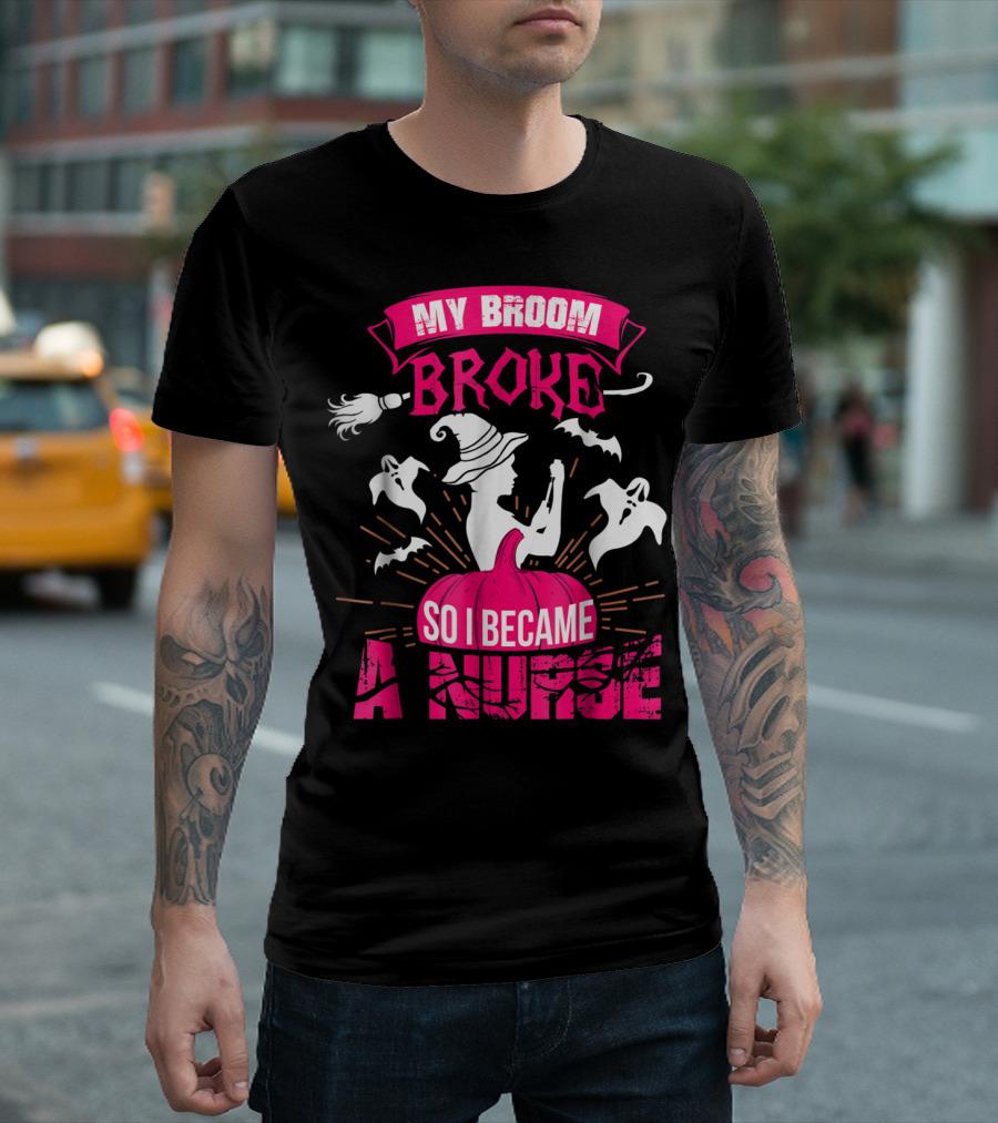 My Broom Broke So I Became A Nurse Halloween Witch Pumpkin Ghosts T-Shirt