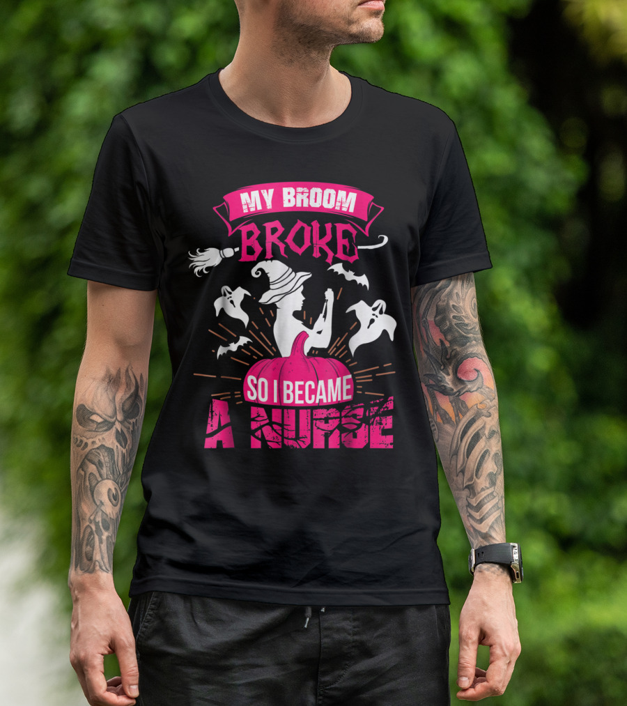 My Broom Broke So I Became A Nurse Halloween Witch Pumpkin Ghosts T-Shirt