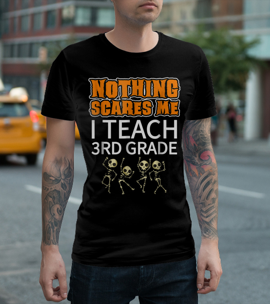 Nothing Scares Me I Teach 3rd Grade Skeletons T-Shirt