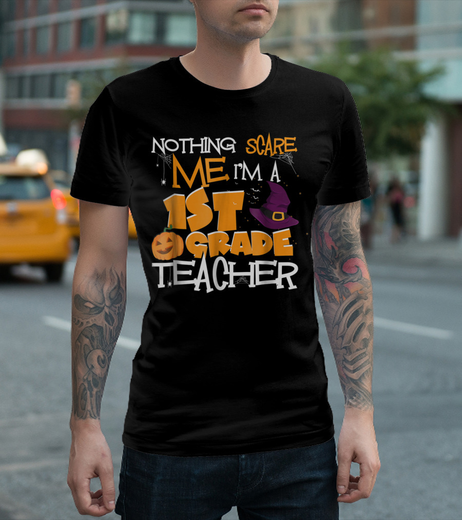 Nothing Scares Me I'm A 1st Grade Teacher Halloween Pumpkin Witch Hat T-Shirt