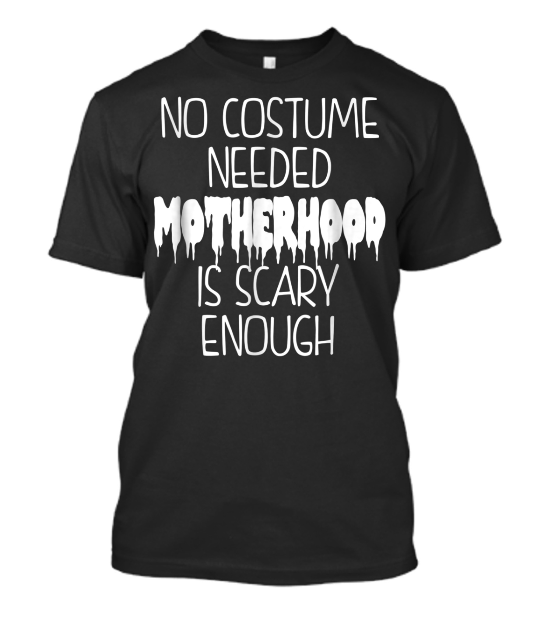 No Costume Needed Motherhood Is Scary Enough T-Shirt