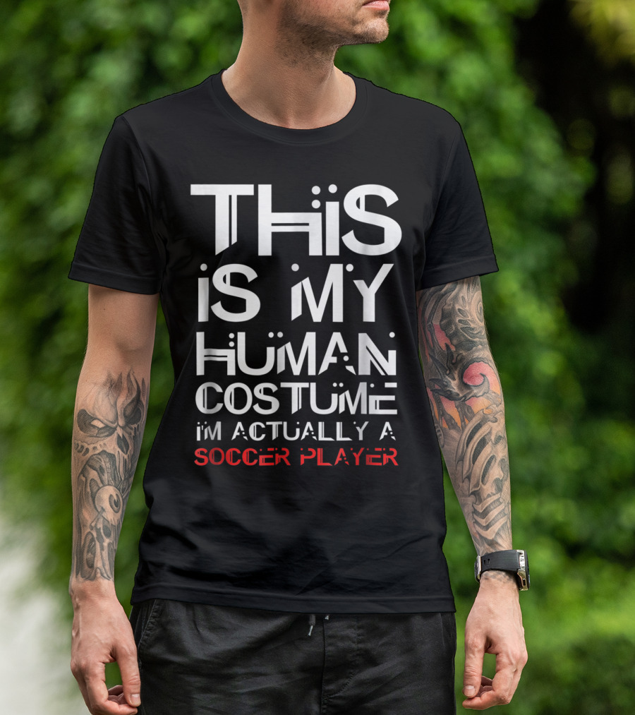 THIS IS MY HUMAN COSTUME I'M ACTUALLY A SOCCER PLAYER T-Shirt