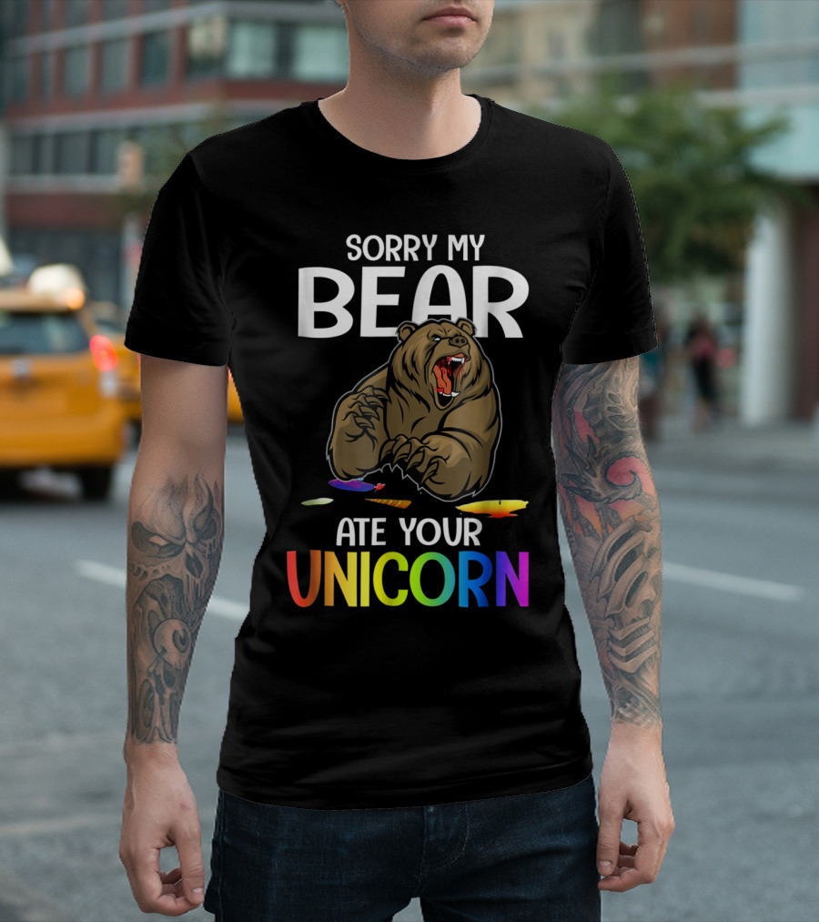 SORRY MY BEAR ATE YOUR UNICORN T-Shirt