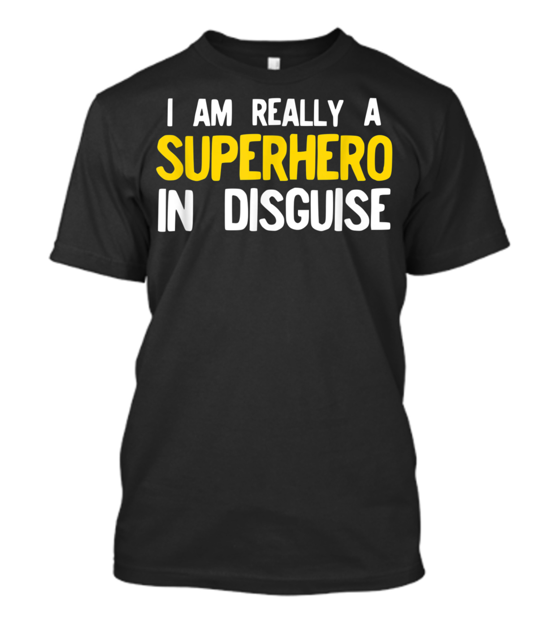 I Am Really A Superhero In Disguise T-Shirt