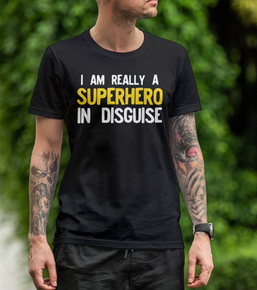 I Am Really A Superhero In Disguise T-Shirt
