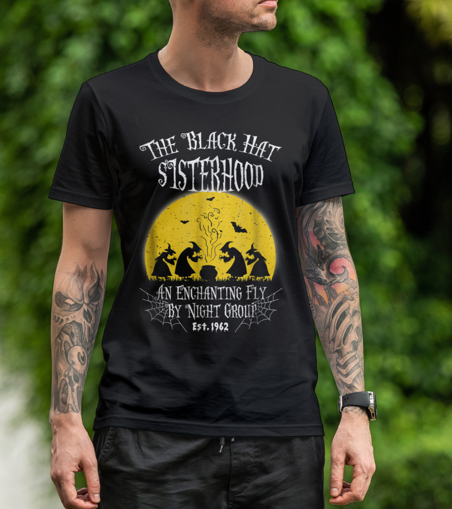 The Black Hat Sisterhood Witches An Enchanting Fly By Night Group Est. 1962 T-Shirt