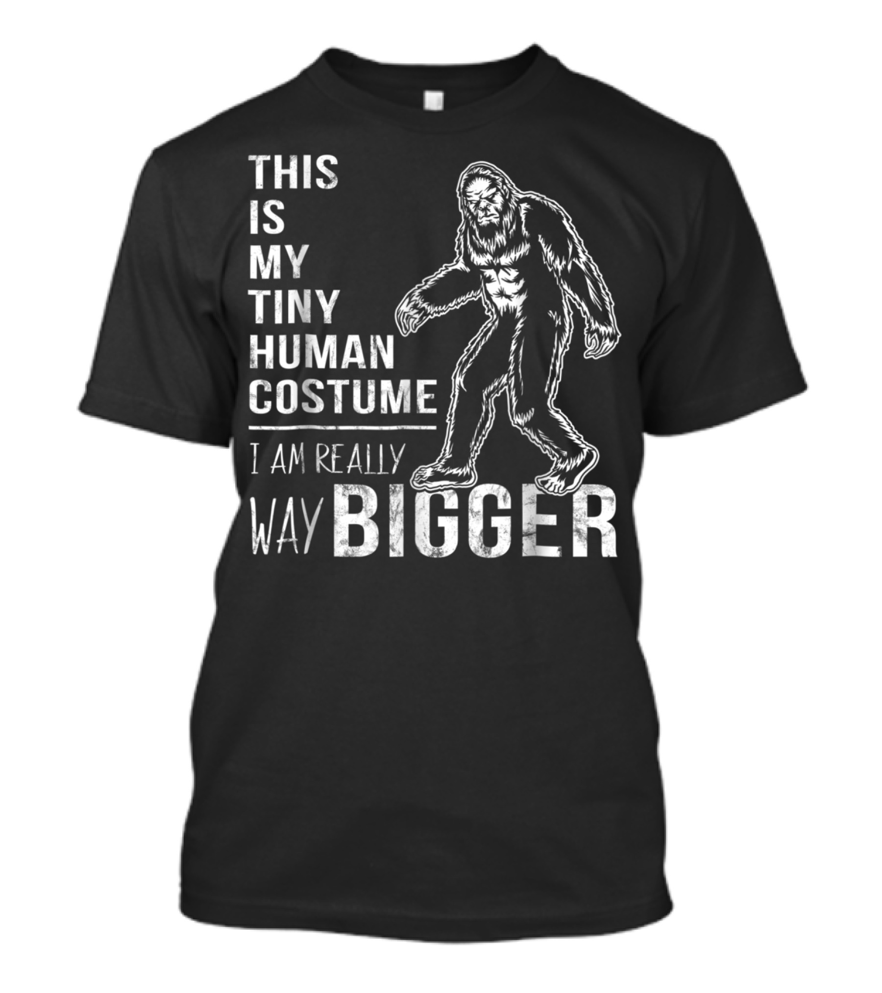 This Is My Tiny Human Costume I Am Really Way Bigger Bigfoot T-Shirt