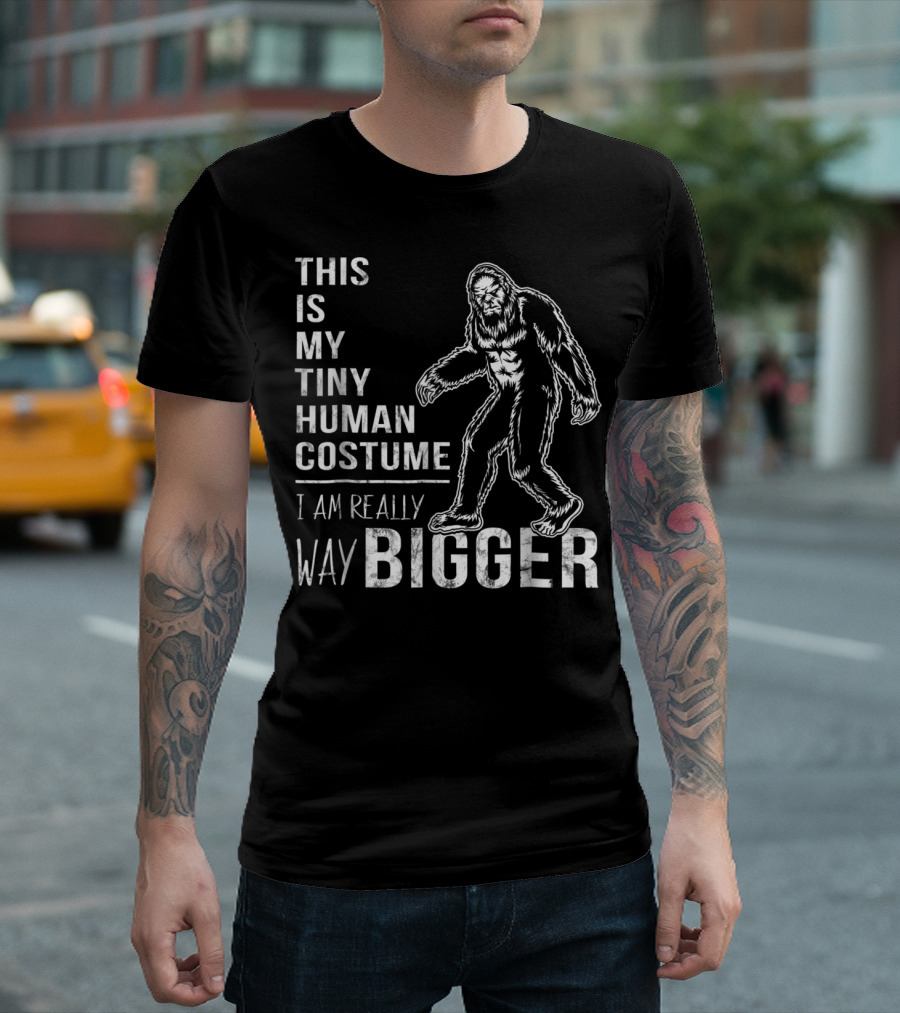 This Is My Tiny Human Costume I Am Really Way Bigger Bigfoot T-Shirt