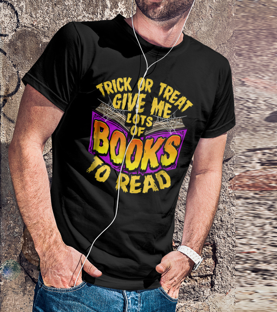 Trick Or Treat Give Me Lots Of Books To Read T-Shirt