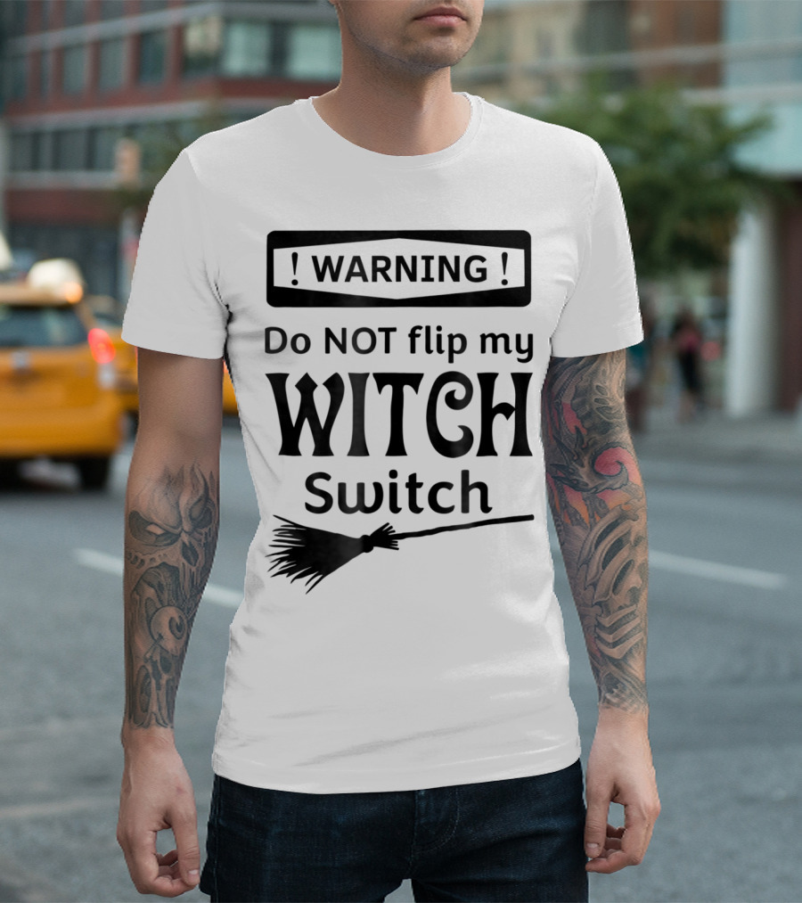 WARNING Do NOT Flip My Witch Switch Broomstick T-Shirt