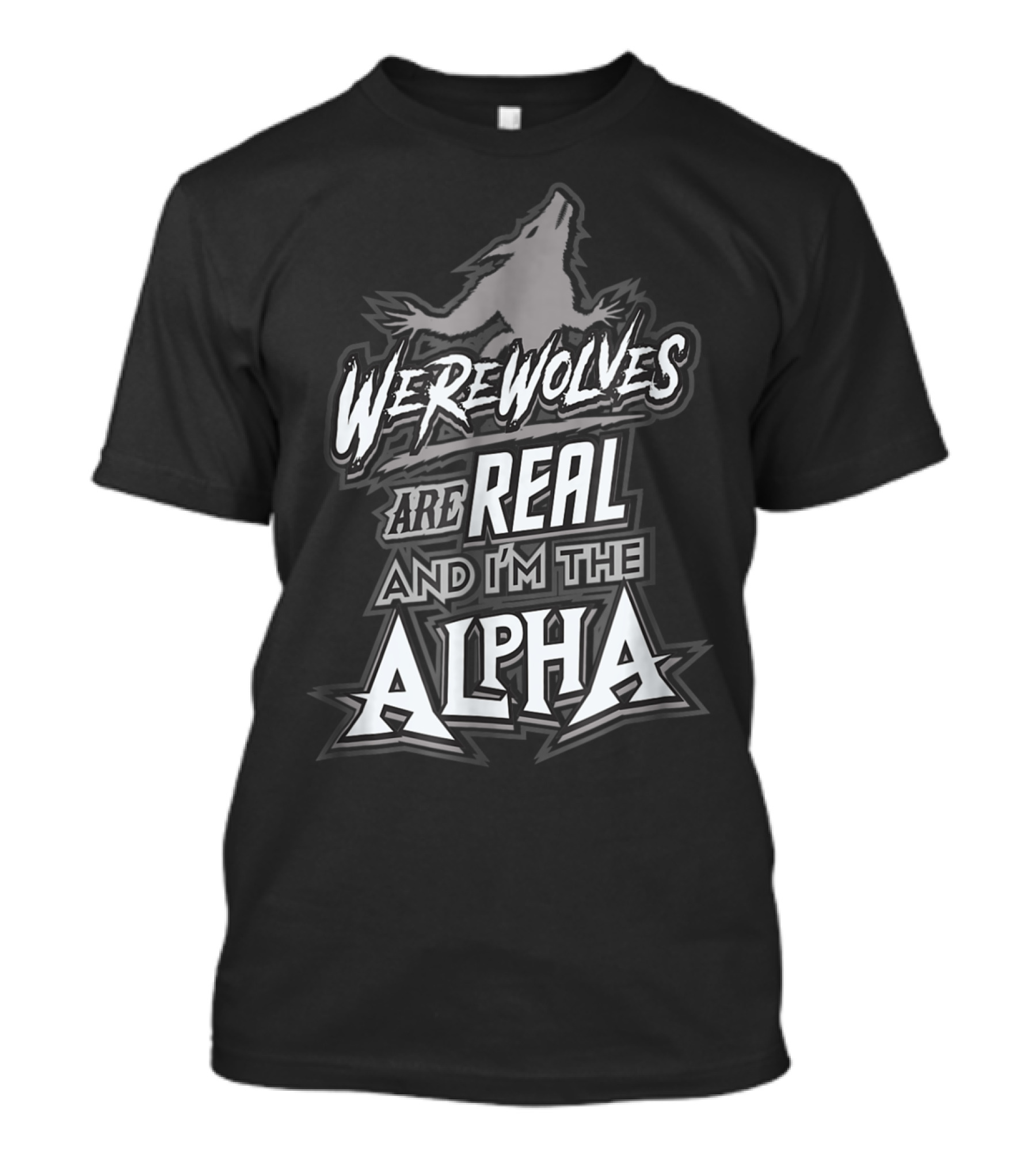 Werewolves Are Real And I'm The Alpha T-Shirt