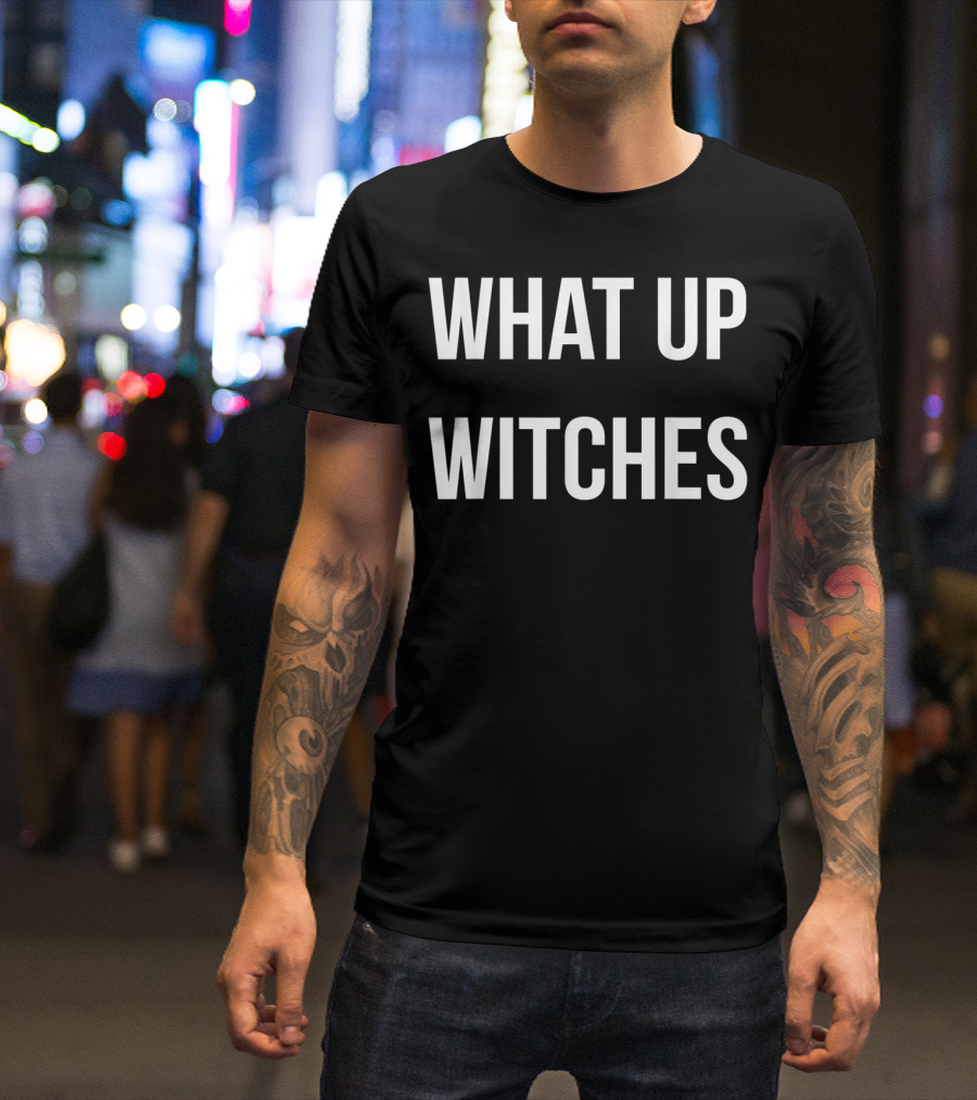 What Up Witches Funny Sarcastic Halloween Phrase T-Shirt