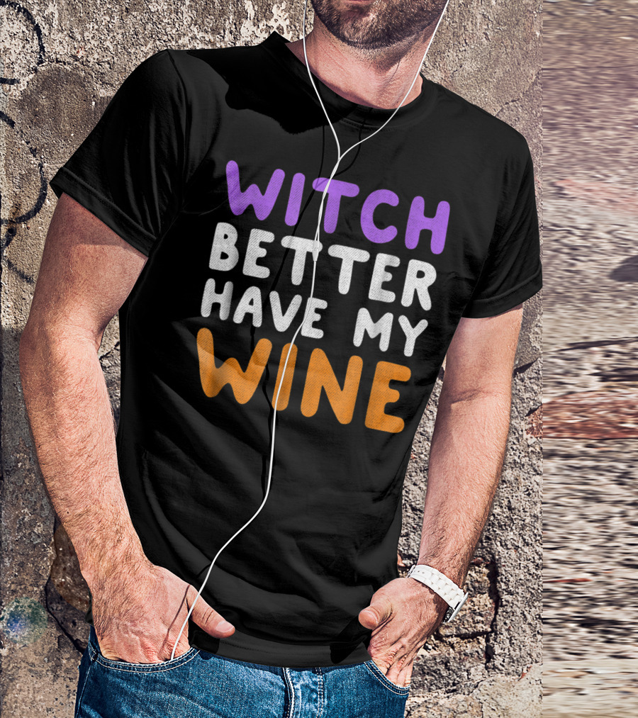 Witch Better Have My Wine T-Shirt
