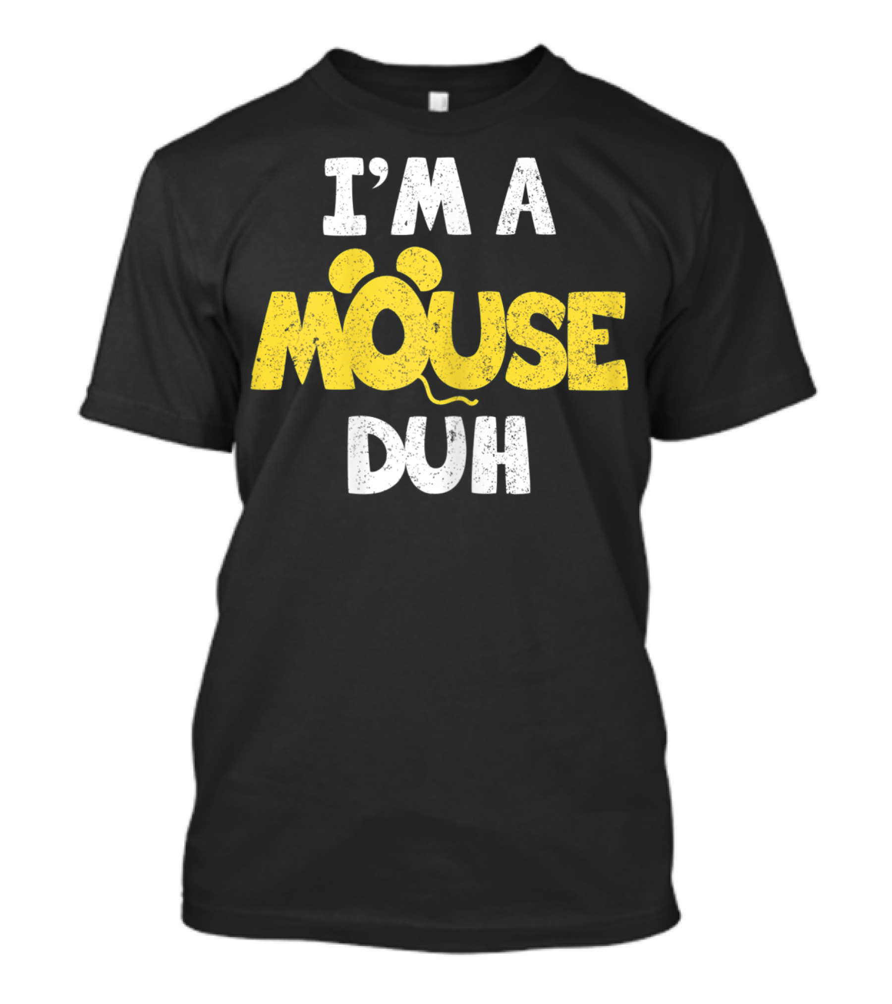 I'M A MOUSE DUH MOUSE EARS T-Shirt